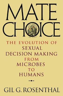 Gil G. Rosenthal - Mate Choice: The Evolution of Sexual Decision Making from Microbes to Humans - 9780691150673 - V9780691150673