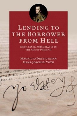Mauricio Drelichman - Lending to the Borrower from Hell: Debt, Taxes, and Default in the Age of Philip II - 9780691151496 - V9780691151496