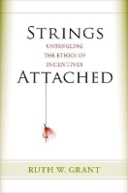 Ruth W. Grant - Strings Attached: Untangling the Ethics of Incentives - 9780691151601 - V9780691151601