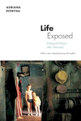 Adriana Petryna - Life Exposed: Biological Citizens after Chernobyl - 9780691151663 - V9780691151663