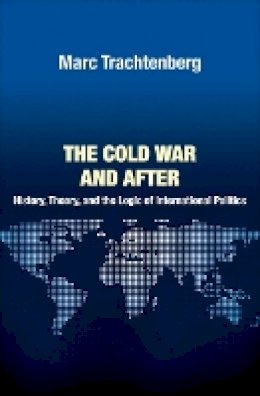 Marc Trachtenberg - The Cold War and After: History, Theory, and the Logic of International Politics - 9780691152028 - V9780691152028