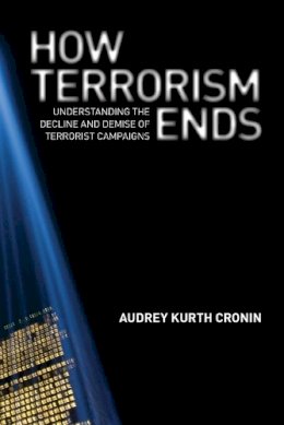 Audrey Kurth Cronin - How Terrorism Ends: Understanding the Decline and Demise of Terrorist Campaigns - 9780691152394 - V9780691152394