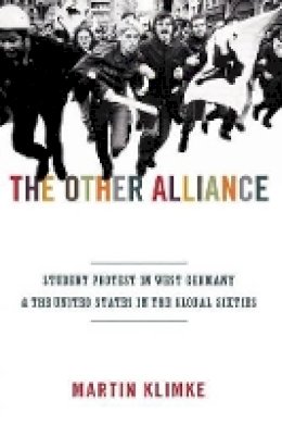 Martin Klimke - The Other Alliance: Student Protest in West Germany and the United States in the Global Sixties - 9780691152462 - V9780691152462
