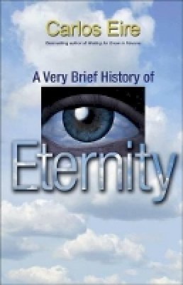 Carlos Eire - A Very Brief History of Eternity - 9780691152509 - V9780691152509
