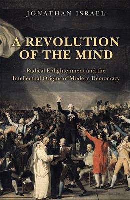 Jonathan Israel - A Revolution of the Mind: Radical Enlightenment and the Intellectual Origins of Modern Democracy - 9780691152608 - V9780691152608