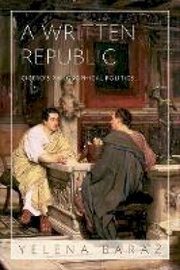 Yelena Baraz - A Written Republic: Cicero´s Philosophical Politics - 9780691153322 - V9780691153322