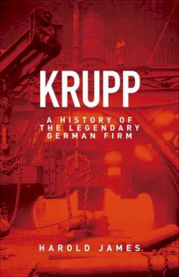Harold James - Krupp: A History of the Legendary German Firm - 9780691153407 - 9780691153407
