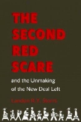 Landon R.y. Storrs - The Second Red Scare and the Unmaking of the New Deal Left - 9780691153964 - V9780691153964