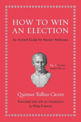 Quintus Tullius Cicero - How to Win an Election: An Ancient Guide for Modern Politicians - 9780691154084 - V9780691154084