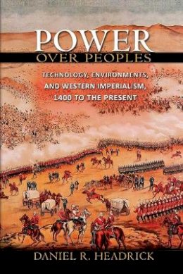 Daniel R. Headrick - Power over Peoples: Technology, Environments, and Western Imperialism, 1400 to the Present - 9780691154329 - V9780691154329