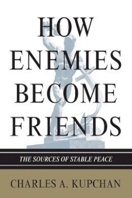 Charles A. Kupchan - How Enemies Become Friends: The Sources of Stable Peace - 9780691154381 - V9780691154381