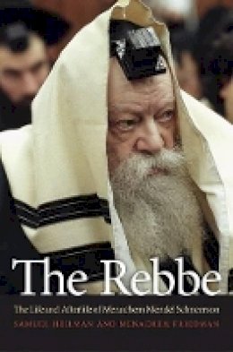 Samuel Heilman - The Rebbe: The Life and Afterlife of Menachem Mendel Schneerson - 9780691154428 - V9780691154428