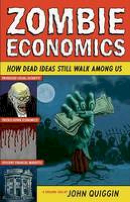 John Quiggin - Zombie Economics: How Dead Ideas Still Walk among Us - 9780691154541 - V9780691154541