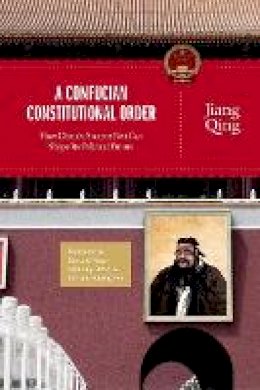 Jiang Qing - A Confucian Constitutional Order: How China´s Ancient Past Can Shape Its Political Future - 9780691154602 - V9780691154602