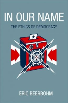 Eric Beerbohm - In Our Name: The Ethics of Democracy - 9780691154619 - V9780691154619