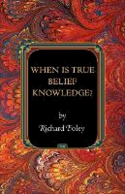 Richard Foley - When Is True Belief Knowledge? - 9780691154725 - V9780691154725