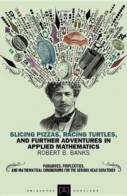 Robert B. Banks - Slicing Pizzas, Racing Turtles, and Further Adventures in Applied Mathematics - 9780691154992 - V9780691154992