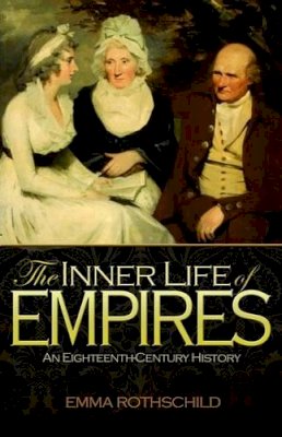 Emma Rothschild - The Inner Life of Empires: An Eighteenth-Century History - 9780691156125 - V9780691156125