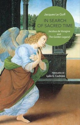 Jacques Le Goff - In Search of Sacred Time: Jacobus de Voragine and The Golden Legend - 9780691156453 - V9780691156453