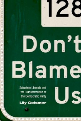Lily Geismer - Don´t Blame Us: Suburban Liberals and the Transformation of the Democratic Party - 9780691157238 - V9780691157238