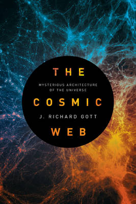 J. Richard Gott - The Cosmic Web: Mysterious Architecture of the Universe - 9780691157269 - V9780691157269
