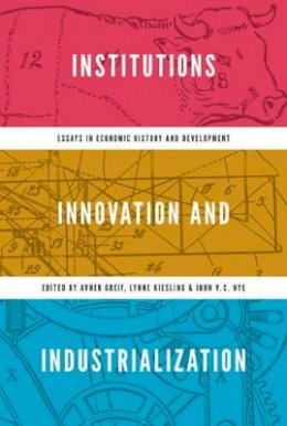 Avner Greif - Institutions, Innovation, and Industrialization: Essays in Economic History and Development - 9780691157344 - V9780691157344