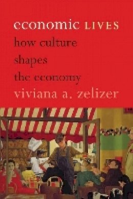 Viviana A. Zelizer - Economic Lives: How Culture Shapes the Economy - 9780691158105 - V9780691158105