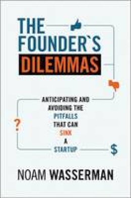 Noam Wasserman - The Founder´s Dilemmas: Anticipating and Avoiding the Pitfalls That Can Sink a Startup - 9780691158303 - V9780691158303
