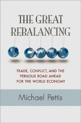 Michael Pettis - The Great Rebalancing: Trade, Conflict, and the Perilous Road Ahead for the World Economy - 9780691158686 - V9780691158686