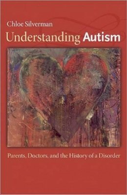 Chloe Silverman - Understanding Autism: Parents, Doctors, and the History of a Disorder - 9780691159683 - V9780691159683