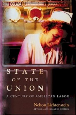 Nelson Lichtenstein - State of the Union: A Century of American Labor - Revised and Expanded Edition - 9780691160276 - V9780691160276