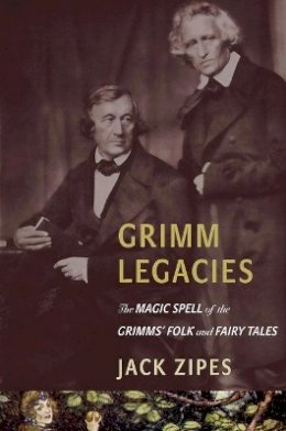 Unknown - Grimm Legacies: The Magic Spell of the Grimms´ Folk and Fairy Tales - 9780691160580 - V9780691160580