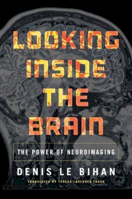 Denis Le Bihan - Looking Inside the Brain: The Power of Neuroimaging - 9780691160610 - V9780691160610