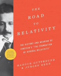 Hanoch Gutfreund - The Road to Relativity: The History and Meaning of Einstein´s The Foundation of General Relativity, Featuring the Original Manuscript of Einstein´s Masterpiece - 9780691162539 - V9780691162539