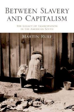 Martin Ruef - Between Slavery and Capitalism: The Legacy of Emancipation in the American South - 9780691162775 - V9780691162775