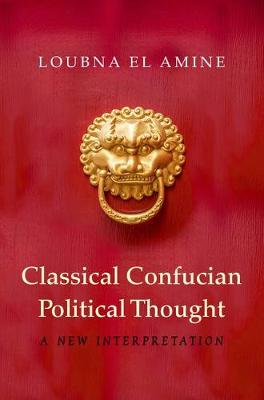 Loubna El Amine - Classical Confucian Political Thought: A New Interpretation - 9780691163048 - V9780691163048