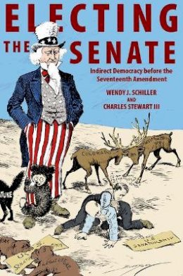 Wendy J. Schiller - Electing the Senate: Indirect Democracy before the Seventeenth Amendment - 9780691163161 - V9780691163161
