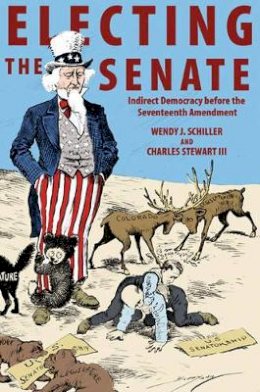 Wendy J. Schiller - Electing the Senate: Indirect Democracy before the Seventeenth Amendment - 9780691163178 - V9780691163178