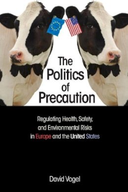 David Vogel - The Politics of Precaution: Regulating Health, Safety, and Environmental Risks in Europe and the United States - 9780691163369 - V9780691163369