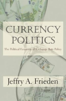 Jeffry A. Frieden - Currency Politics: The Political Economy of Exchange Rate Policy - 9780691164151 - V9780691164151