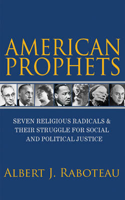 Albert J. Raboteau - American Prophets: Seven Religious Radicals and Their Struggle for Social and Political Justice - 9780691164304 - V9780691164304