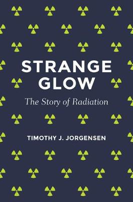 Timothy J. Jorgensen - Strange Glow: The Story of Radiation - 9780691165035 - V9780691165035