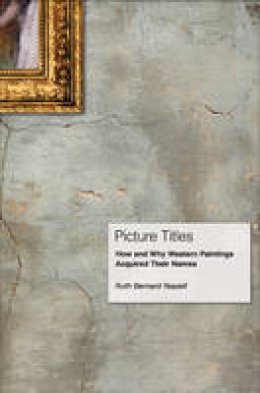 Ruth Bernard Yeazell - Picture Titles: How and Why Western Paintings Acquired Their Names - 9780691165271 - V9780691165271