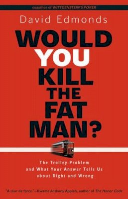 David Edmonds - Would You Kill the Fat Man?: The Trolley Problem and What Your Answer Tells Us about Right and Wrong - 9780691165639 - V9780691165639