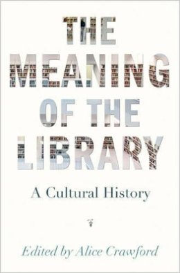 Alice Crawford (Ed.) - The Meaning of the Library: A Cultural History - 9780691166391 - V9780691166391