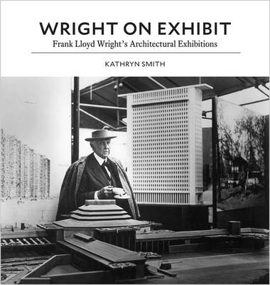 Kathryn Smith - Wright on Exhibit: Frank Lloyd Wright´s Architectural Exhibitions - 9780691167220 - V9780691167220