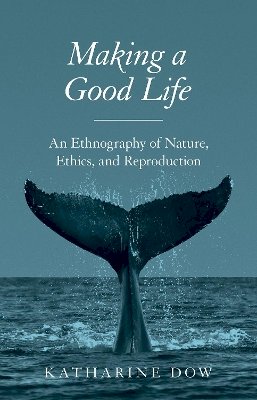 Katharine Dow - Making a Good Life: An Ethnography of Nature, Ethics, and Reproduction - 9780691167480 - V9780691167480