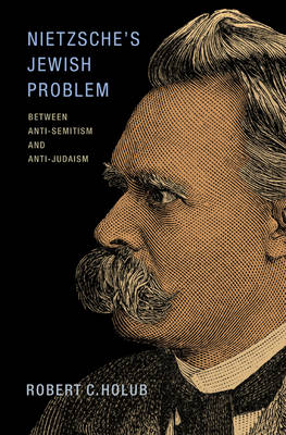 Robert C. Holub - Nietzsche´s Jewish Problem: Between Anti-Semitism and Anti-Judaism - 9780691167558 - V9780691167558 Robert C. Holub - Nietzsche´s Jewish Problem: Between Anti-Semitism and Anti-Judaism - 9780691167558 - V9780691167558