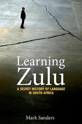 Mark Sanders - Learning Zulu: A Secret History of Language in South Africa - 9780691167565 - V9780691167565