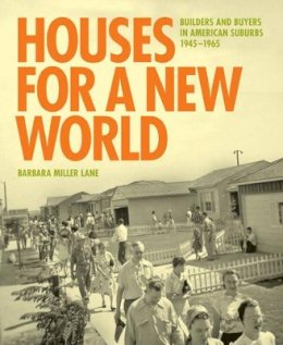 Barbara Miller Lane - Houses for a New World: Builders and Buyers in American Suburbs, 1945–1965 - 9780691167619 - V9780691167619